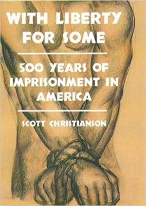 With Liberty for Some: 500 Years of Imprisonment in America by Scott Christianson