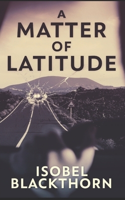 A Matter Of Latitude: Trade Edition by Isobel Blackthorn