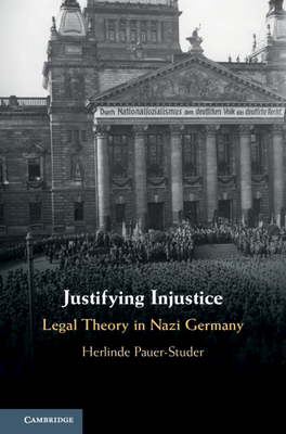 Justifying Injustice: Legal Theory in Nazi Germany by Herlinde Pauer-Studer