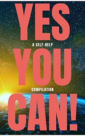 Yes You Can! - 50 Classic Self-Help Books That Will Guide You and Change Your Life by Ralph Waldo Emerson, Marcus Aurelius, Douglas Fairbanks, Wallace D. Wattles, Dale Carnegie, Orison Swett Marden, Benjamin Franklin, Laozi, Sun Tzu, Napoleon Hill, P.T. Barnum