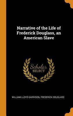 Narrative of the Life of Frederick Douglass, an American Slave by Frederick Douglass, William Lloyd Garrison
