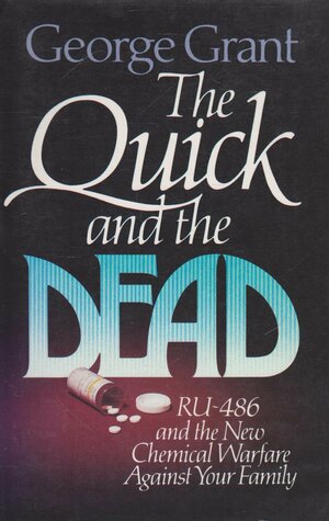 The Quick And The Dead: Ru 486 And The New Chemical Warfare Against Your Family by George Grant