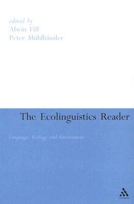 Ecolinguistics Reader: Language, Ecology and Environment by Peter Muhlhausler, Alwin Fill