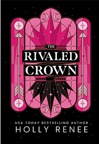 The Rivaled Crown by Holly Renee