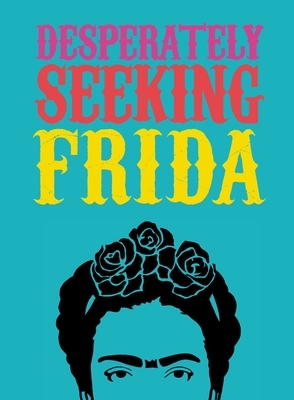 Desperately Seeking Frida by Ian Castello-Cortes