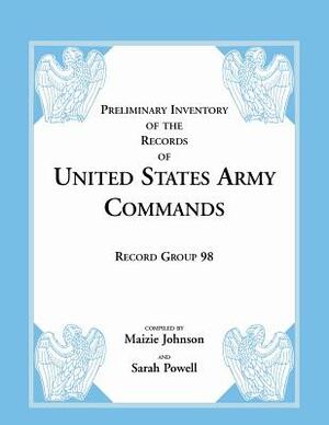 Record Group 98: Preliminary Inventory of the Records of United States Army Commands by Maizie Johnson, Sarah Powell
