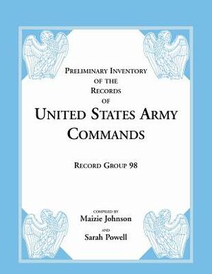 Record Group 98: Preliminary Inventory of the Records of United States Army Commands by Sarah Powell, Maizie Johnson