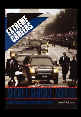 Secret Service: Life Protecting the President by David Seidman