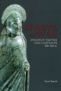 Sparta at War: Strategy, Tactics and Campaigns, 550-362 BC by Scott M. Rusch