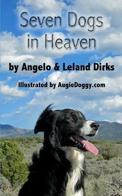 Seven Dogs in Heaven by Angelo Dirks, Leland Dirks