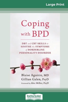 Coping with BPD: DBT and CBT Skills to Soothe the Symptoms of Borderline Personality Disorder (16pt Large Print Edition) by Gillian Galen, Blaise Aguirre