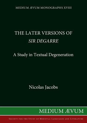 The Later Versions of Sir Degarre: A Study in Textual Degeneration by Nicholas Jacobs