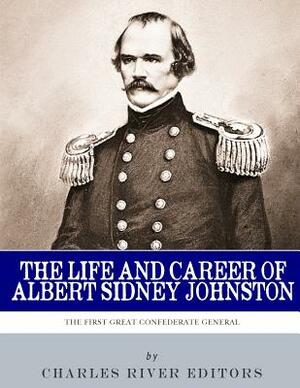 The First Great Confederate General: The Life and Career of Albert Sidney Johnston by Charles River Editors