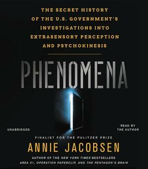 Phenomena: The Secret History of the U.S. Government's Investigations Into Extrasensory Perception and Psychokinesis by Annie Jacobsen