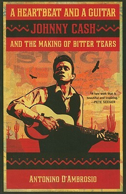 A Heartbeat and a Guitar: Johnny Cash and the Making of Bitter Tears by Antonino D'Ambrosio