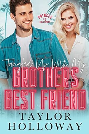 Tangled Up With My Brother's Best Friend by Taylor Holloway