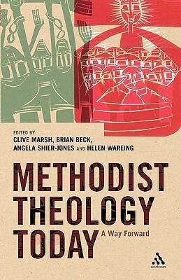 Methodist Theology Today by Clive Marsh, Helen Wareing, Angela Shier-Jones, Brian E. Beck