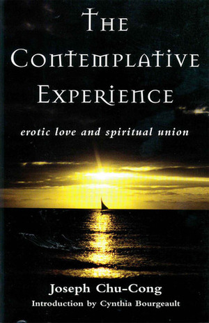 The Contemplative Experience: Erotic Love and Spiritual Union by Joseph Chu-Chong, Joseph Chu-Cong, Cynthia Bourgeault