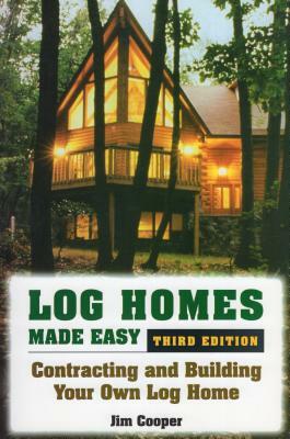 Log Homes Made Easy: Contracting and Building Your Own Log Home by Jim Cooper
