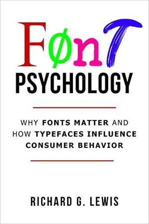 Font Psychology: Why Fonts Matter and How They Influence Consumer Behavior by Richard G. Lewis