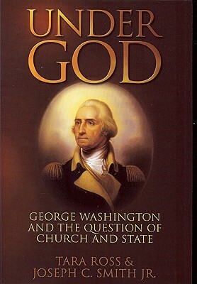 Under God: George Washington and the Question of Church and State: George Washington and the Question of Church and State by Tara Ross