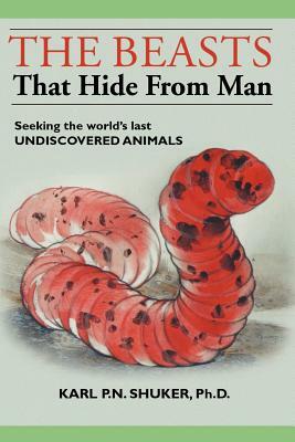 The Beasts That Hide from Man: Seeking the World's Last Undiscovered Animals by Karl P. N. Shuker