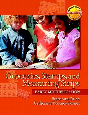 Groceries, Stamps, and Measuring Strips: Early Multiplication by Catherine Twomey Fosnot, Frans Van Galen
