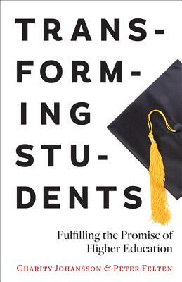 Transforming Students: Fulfilling the Promise of Higher Education by Charity Johansson, Peter Felten