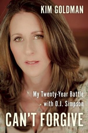 Can't Forgive: My 20-Year Battle with O.J. Simpson by Kim Goldman