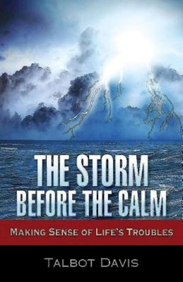The Storm Before the Calm: Making Sense of Life's Troubles by Talbot Davis