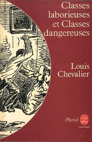 Classes laborieuses et classes dangereuses à Paris pendant la première moitié du XIXe siècle by Louis Chevalier