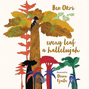 Every Leaf a Hallelujah by Ben Okri, Diana Ejaita