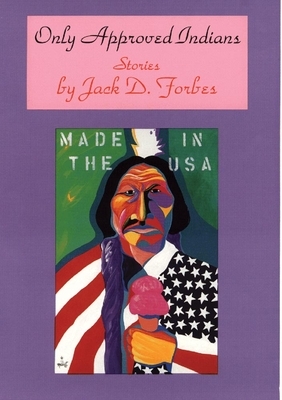 Only Approved Indians, Volume 12: Stories by Jack D. Forbes