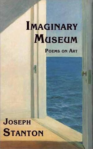 Imaginary Museum: Poems on Art by Joseph Stanton