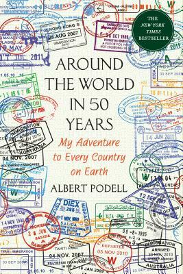 Around the World in 50 Years: My Adventure to Every Country on Earth by Albert Podell