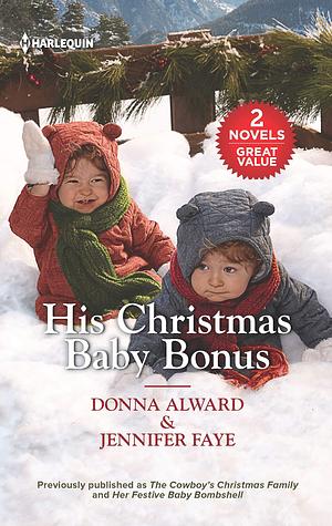 His Christmas Baby Bonus: The Cowboy's Christmas Family / Her Festive Baby Bombshell by Jennifer Faye, Donna Alward, Donna Alward