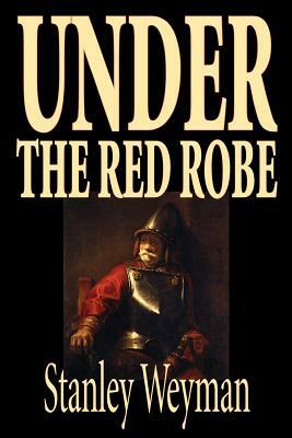 Under the Red Robe by Stanley Weyman, Fiction, Classics, Historical by Stanley Weyman