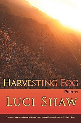 Harvesting Fog by Luci Shaw