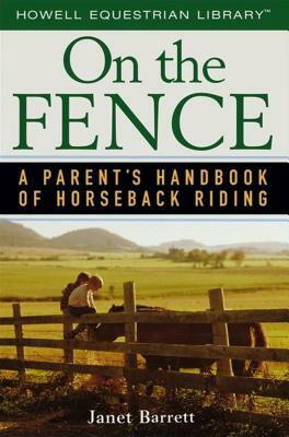 On the Fence: A Parent's Handbook of Horseback Riding by Janet Barrett