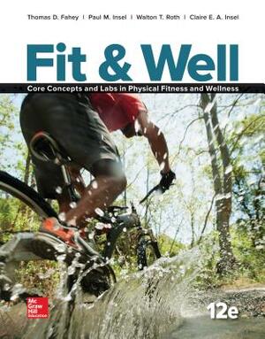 Fit & Well: Core Concepts and Labs in Physical Fitness and Wellness Loose Leaf Edition with Connect Access Card and Livewell Access Card by Thomas D. Fahey, Paul M. Insel, Walton T. Roth