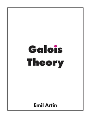 Galois Theory: Lectures Delivered at the University of Notre Dame by Emil Artin