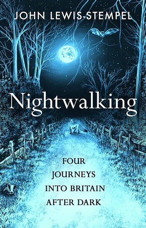 Nightwalking: Four Journeys Into Britain After Dark by John Lewis-Stempel, John Lewis-Stempel