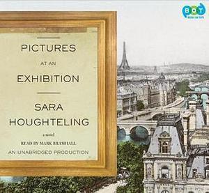 Pictures at an Exhibition: A Novel, Narrated By Mark Bramhall,7 Cds Complete & Unabridged Audio Work by Sara Houghteling, Sara Houghteling