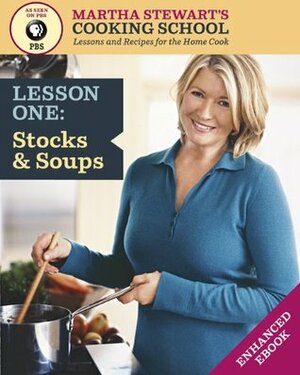 Stocks & Soups: Martha Stewart's Cooking School, Lesson 1: Lessons and Recipes for the Home Cook by Martha Stewart