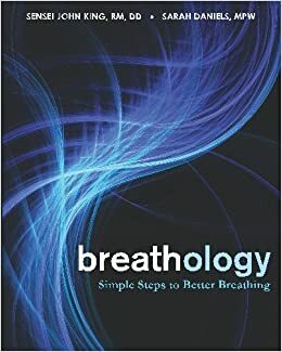 Breathology: Simple Steps to Better Breathing by Sensei John King, Sarah Daniels