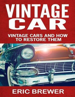 Vintage Cars: Vintage Cars and How to Restore Them by Eric Brewer