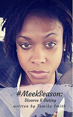 #MeekSeason:: Divorce & Dating by Tamika Smith, Tamika Smith, Stephanie Greer-Williams