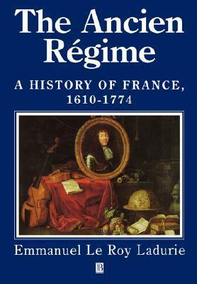 The Ancien Régime: A History of France 1610-1774 by Emmanuel Le Roy Ladurie, Mark Greengrass