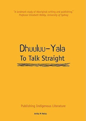 Dhuuluu-Yala: To Talk Straight: Publishing Indigenous Literature by Anita Heiss