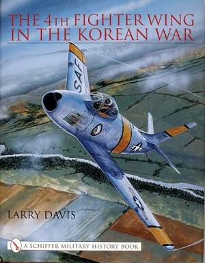 The 4th Fighter Wing in the Korean War by Larry Davis